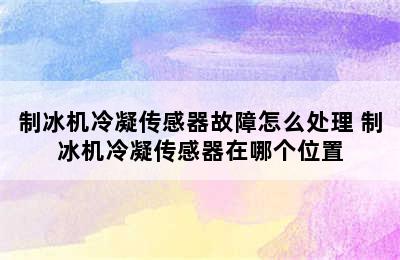 制冰机冷凝传感器故障怎么处理 制冰机冷凝传感器在哪个位置